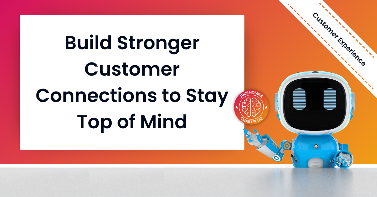Build Stronger Customer Connections to Stay Top of Mind