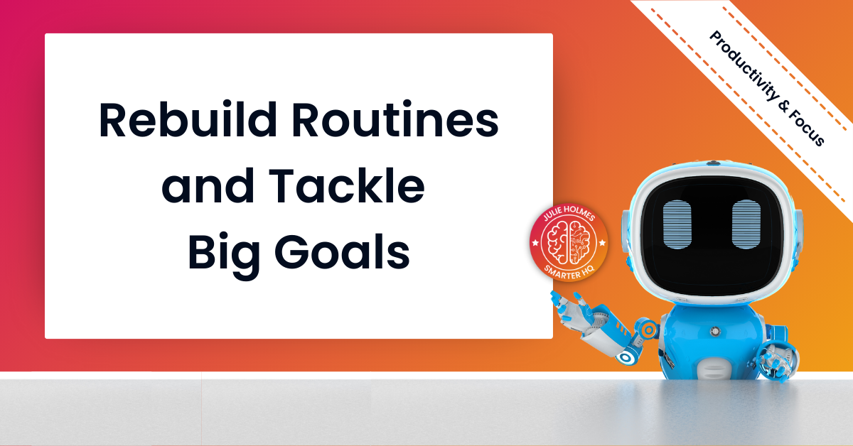 Rebuild Routines and Tackle Big Goals